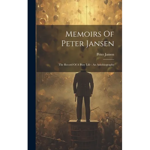 Memoirs Of Peter Jansen: The Record Of A Busy Life: An Autobiography - Hardcover