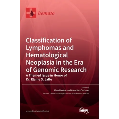 Classification of Lymphomas and Hematological Neoplasia in the Era of Genomic Research: A Themed Issue in Honor of Dr. Elaine S. Jaffe - Hardcover