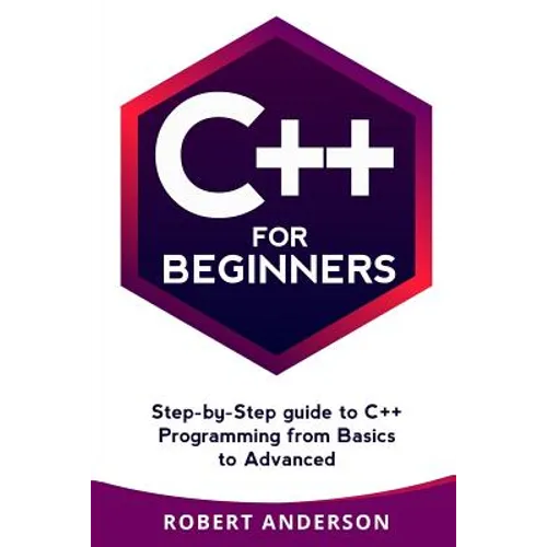 C++ for Beginners: Step-By-Step Guide to C++ Programming from Basics to Advanced - Paperback