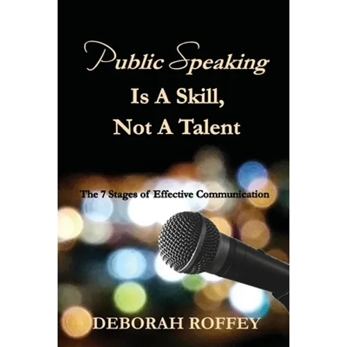 Public Speaking Is A Skill, Not A Talent: The 7 Stages of Effective Communication - Paperback