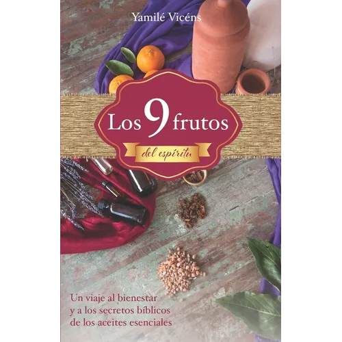 Los 9 frutos del espíritu: Un viaje al bienestar y a los secretos bíblicos de los aceites esenciales - Paperback
