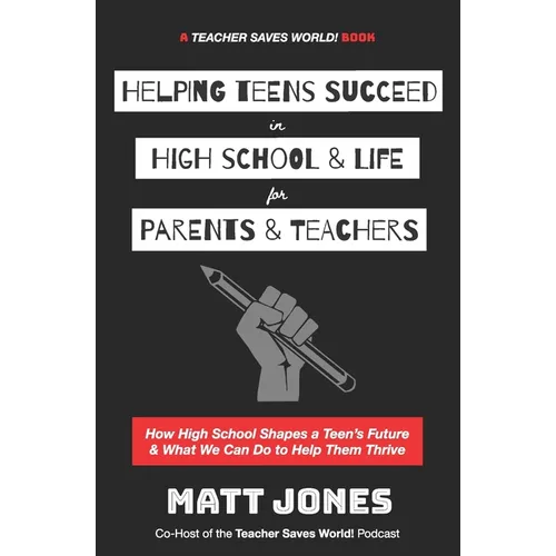 Helping Teens Succeed in High School & Life for Parents & Teachers: How High School Shapes a Teen's Future and What We Can Do to Help Them Thrive - Paperback