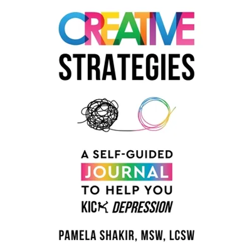 Creative Strategies: A Self-Guided Journal to Help You Kick Depression - Paperback