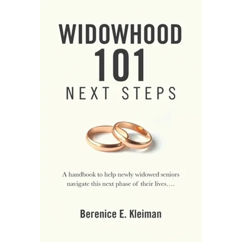 Widowhood 101: NEXT STEPS: A handbook to help newly widowed seniors navigate this next phase of their lives.... - Paperback
