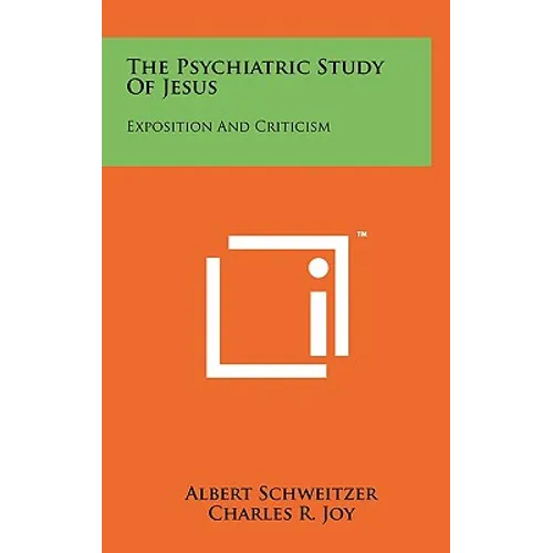 The Psychiatric Study Of Jesus: Exposition And Criticism - Hardcover