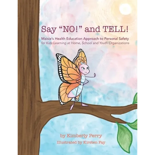 Say "NO!" and TELL!: Maisie's Health Education Approach to Personal Safety for Kids Learning at Home, School and Youth Organizations - Paperback