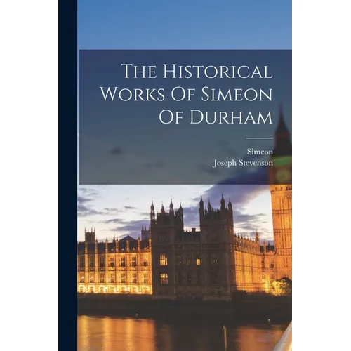 The Historical Works Of Simeon Of Durham - Paperback