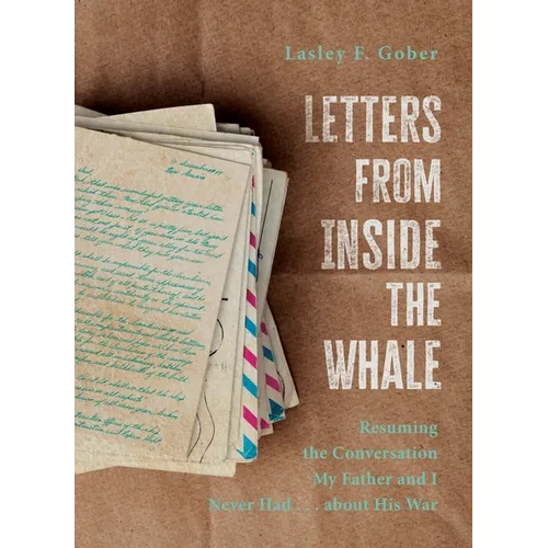Letters from Inside the Whale: Resuming the Conversation My Father and I Never Had . . . about His War - Hardcover