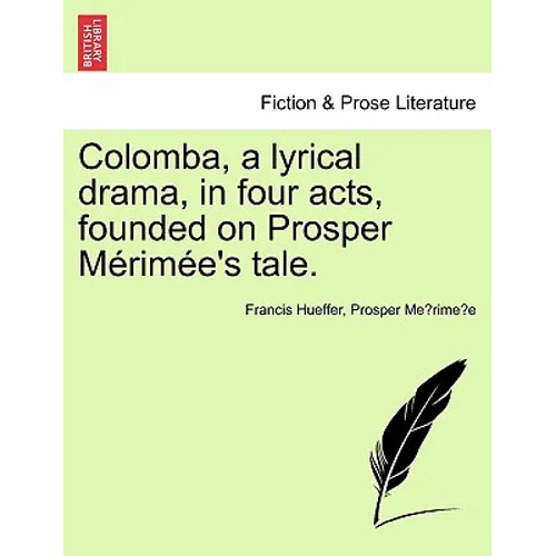 Colomba, a Lyrical Drama, in Four Acts, Founded on Prosper M Rim E's Tale. - Paperback
