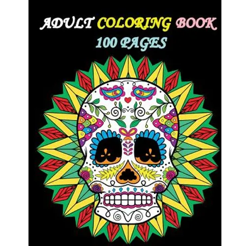 Adult Coloring Book 100 Pages: Stress Relieving Designs Featuring Mandalas & Sugar Skull - Paperback