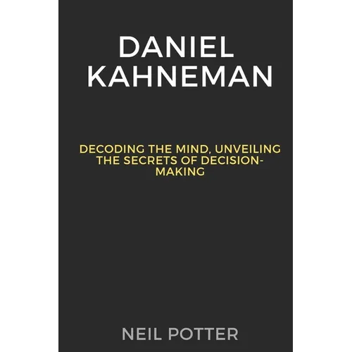 Daniel Kahneman: Decoding the Mind, Unveiling the Secrets of Decision-Making - Paperback