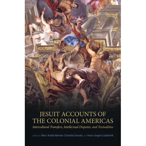 Jesuit Accounts of the Colonial Americas: Intercultural Transfers Intellectual Disputes, and Textualities - Paperback