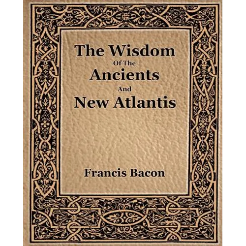 The Wisdom Of The Ancients And New Atlantis (1886) - Paperback