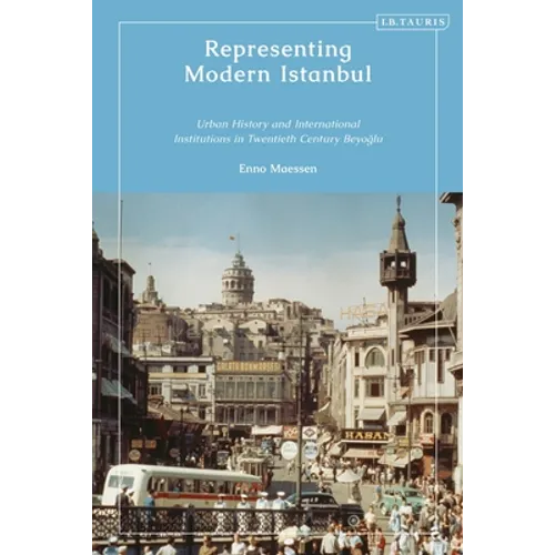 Representing Modern Istanbul: Urban History and International Institutions in Twentieth Century Beyoglu - Paperback