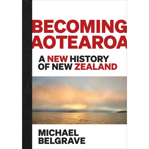 Becoming Aotearoa: A New History of New Zealand - Hardcover