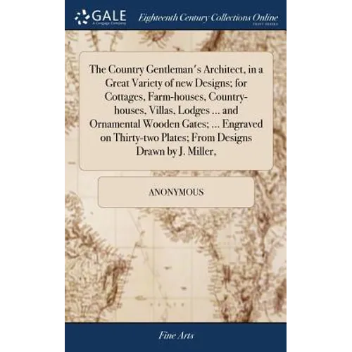 The Country Gentleman's Architect, in a Great Variety of new Designs; for Cottages, Farm-houses, Country-houses, Villas, Lodges ... and Ornamental Woo - Hardcover