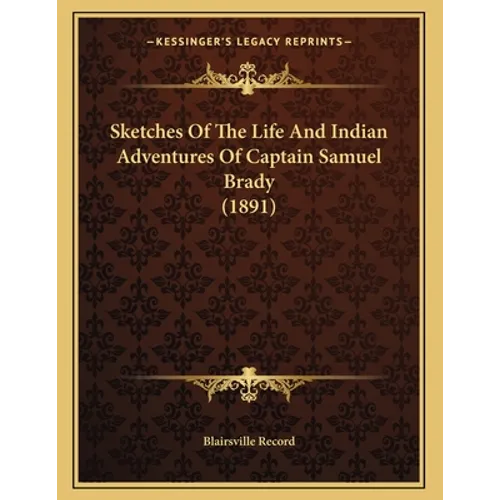 Sketches Of The Life And Indian Adventures Of Captain Samuel Brady (1891) - Paperback