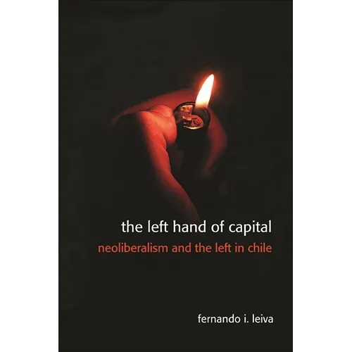 The Left Hand of Capital: Neoliberalism and the Left in Chile - Hardcover