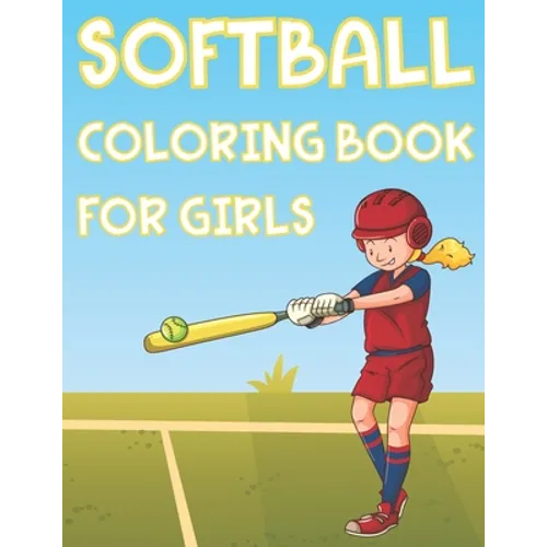 Softball Coloring Book For Girls: Fun Softball Sports Activity Book For Kids With Illustrations of Softball Such As Softball Players, Bats, Balls And - Paperback