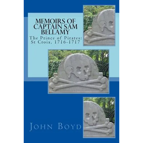 Memoirs of Captain Sam Bellamy: The Prince of Pirates: St Croix, 1716-1717 - Paperback