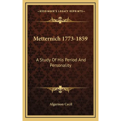 Metternich 1773-1859: A Study Of His Period And Personality - Hardcover