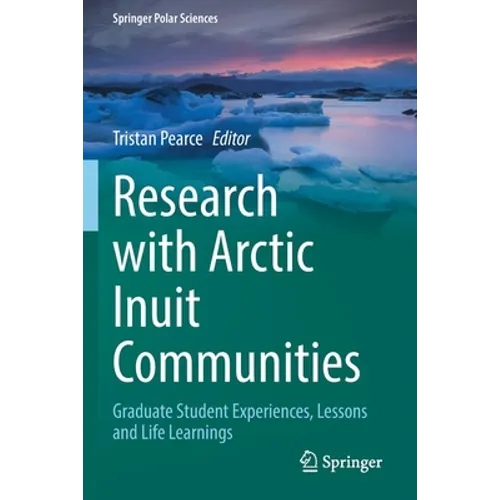 Research with Arctic Inuit Communities: Graduate Student Experiences, Lessons and Life Learnings - Paperback