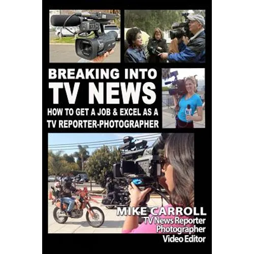 Breaking Into TV News How to Get a Job & Excel as a TV Reporter-Photographer - Paperback