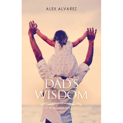 Dad's Wisdom: A Blueprint for Life - Paperback