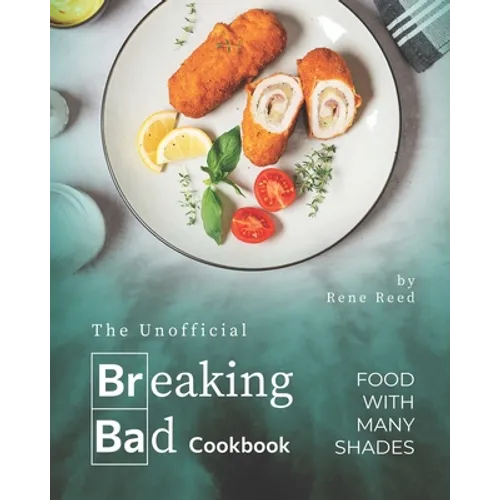 The Unofficial Breaking Bad Cookbook: Food with Many Shades - Paperback