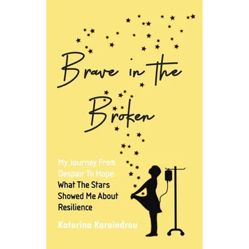Brave in the Broken: My Journey from Despair to Hope: What the Stars Showed Me About Resilience - Hardcover