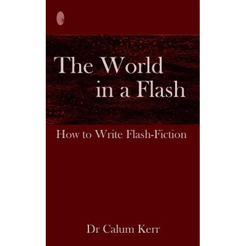 The World in a Flash: How to Write Flash-Fiction - Paperback