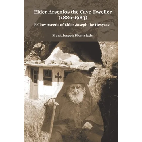 Elder Arsenios the Cave - dweller (1886 - 1983): Fellow ascetic of Elder Joseph the Hesychast - Paperback