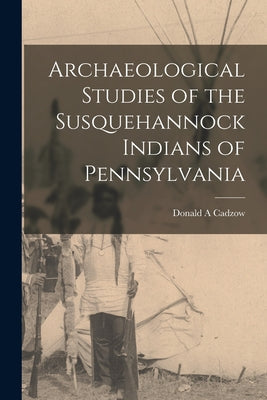 Archaeological Studies of the Susquehannock Indians of Pennsylvania - Paperback
