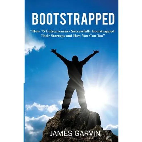 Bootstrapped: How 75 Entrepreneurs Successfully Bootstrapped Their Startups and How You Can Too - Paperback