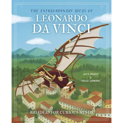 The Extraordinary Ideas of Leonardo Da Vinci: Big Ideas for Curious Minds - Hardcover