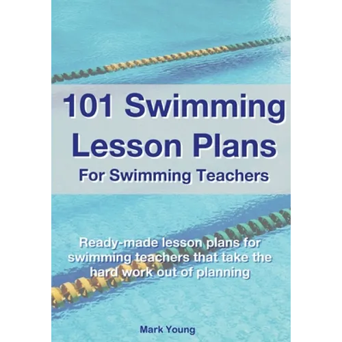 101 Swimming Lesson Plans For Swimming Teachers: Ready-made swimming lesson plans that take the hard work out of planning - Paperback