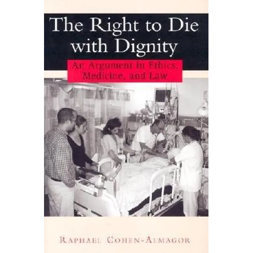 The Right to Die with Dignity: An Argument in Ethics, Medicine, and Law - Hardcover