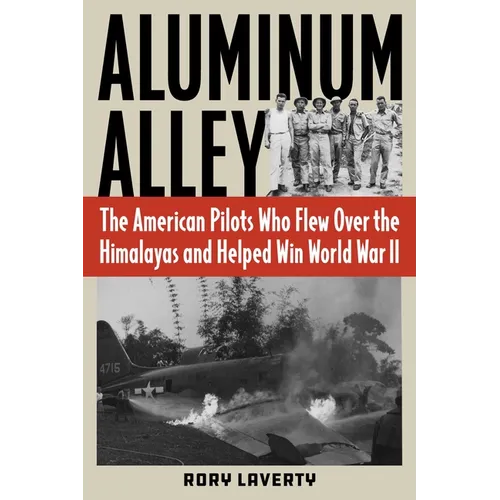 Aluminum Alley: The American Pilots Who Flew Over the Himalayas and Helped Win World War II - Hardcover