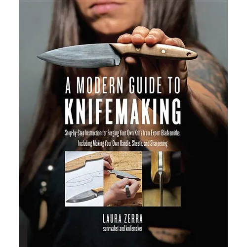 A Modern Guide to Knifemaking: Step-By-Step Instruction for Forging Your Own Knife from Expert Bladesmiths, Including Making Your Own Handle, Sheath a - Paperback