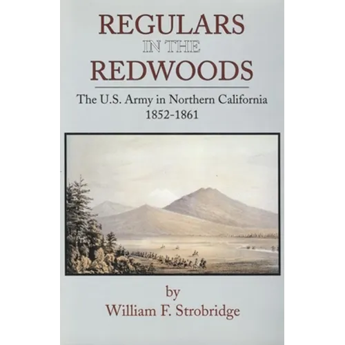 Regulars in the Redwoods: The U.S. Army in Northern California, 1852-1861 - Hardcover