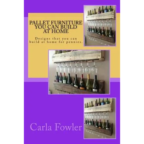Pallet Furniture You Can Build at Home: Designs that you can build at home for pennies. - Paperback