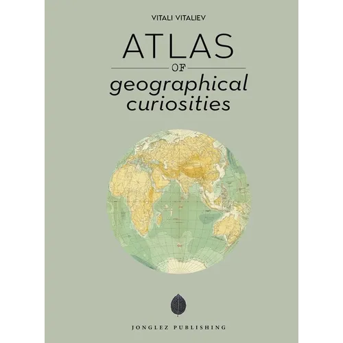 Atlas of Geographical Curiosities - Hardcover