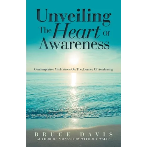 Unveiling the Heart of Awareness: Contemplative Meditations on the Journey of Awakening - Paperback