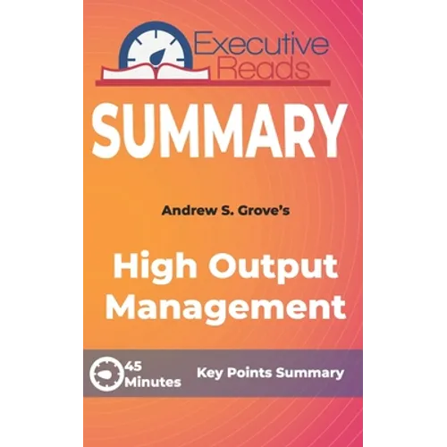 Summary: High Output Management: 45 Minutes - Key Points Summary/Refresher - Paperback