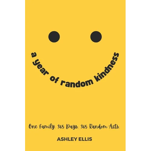 A Year of Random Kindness: One Family. 365 Days. 365 Random Acts. - Paperback