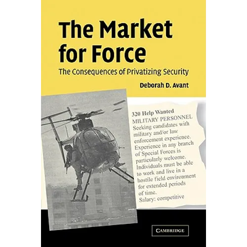 The Market for Force: The Consequences of Privatizing Security - Paperback