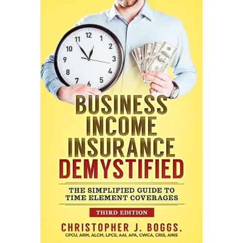 Business Income Insurance Demystified: The Simplified Guide to Time Element Coverages - Paperback