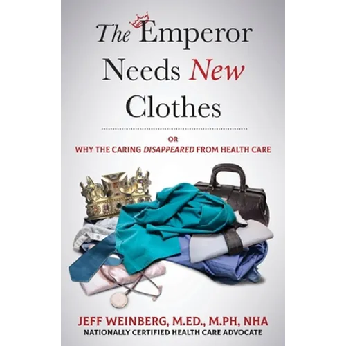 The Emperor Needs New Clothes: Or Why The Caring Disappeared from Health Care - Paperback