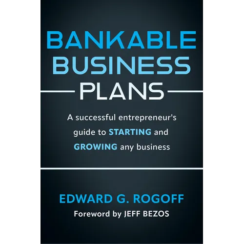 Bankable Business Plans: A Successful Entrepreneur's Guide to Starting and Growing Any Business: Updated 2024 Edition - Paperback