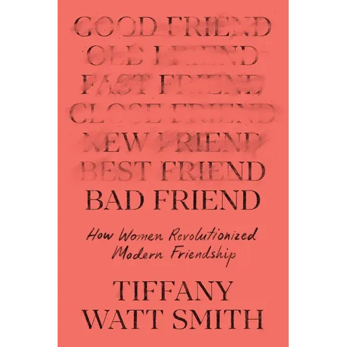 Bad Friend: How Women Revolutionized Modern Friendship - Hardcover